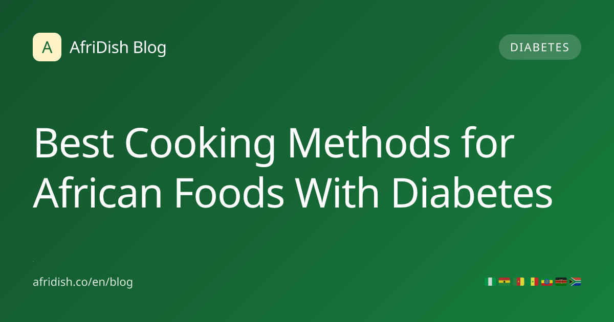 Best Cooking Methods for African Foods With Diabetes