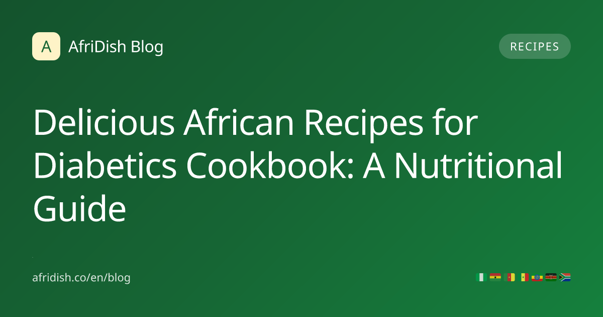 Delicious African Recipes for Diabetics Cookbook: A Nutritional Guide