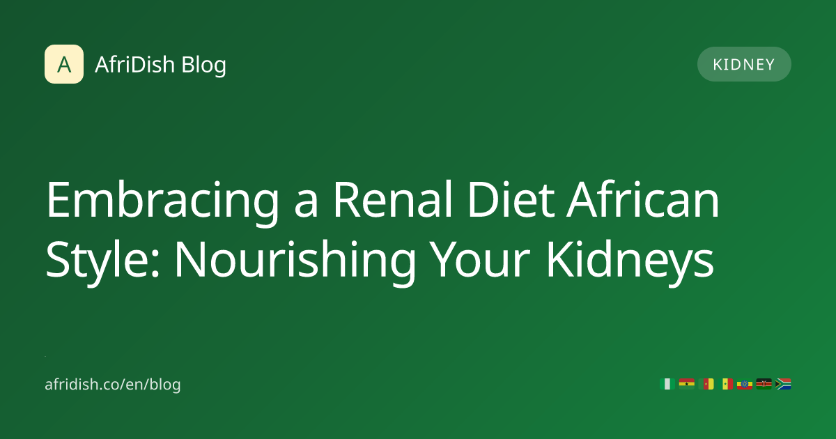 Embracing a Renal Diet African Style: Nourishing Your Kidneys