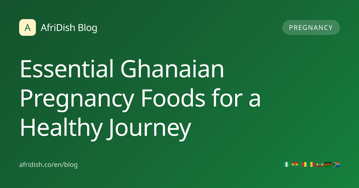 Essential Ghanaian Pregnancy Foods for a Healthy Journey