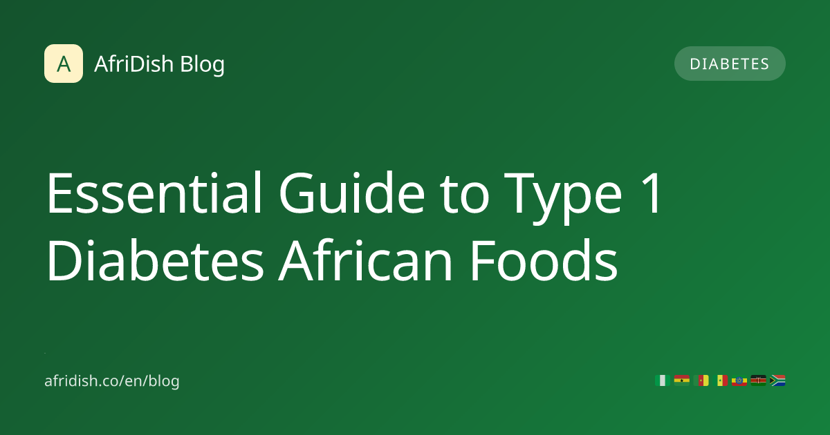 Essential Guide to Type 1 Diabetes African Foods
