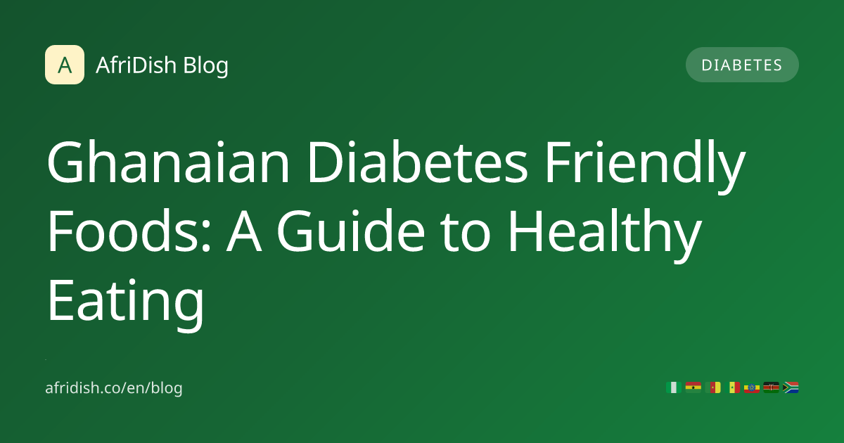 Ghanaian Diabetes Friendly Foods: A Guide to Healthy Eating