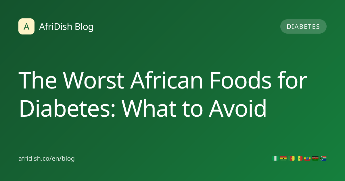 The Worst African Foods for Diabetes: What to Avoid