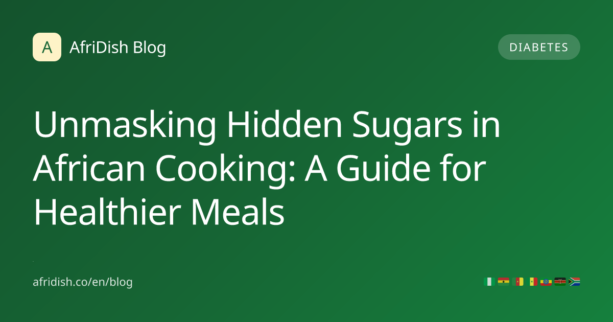 Unmasking Hidden Sugars in African Cooking: A Guide for Healthier Meals