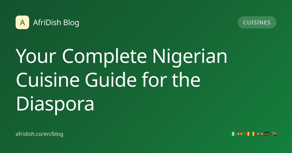 Your Complete Nigerian Cuisine Guide for the Diaspora