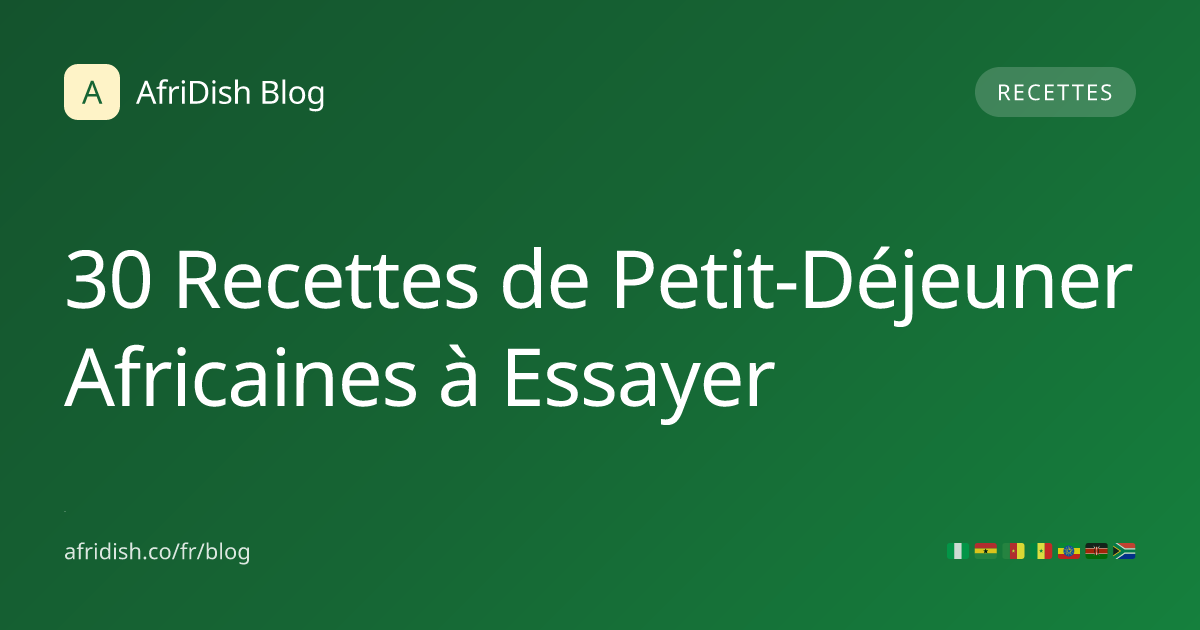 30 Recettes de Petit-Déjeuner Africaines à Essayer