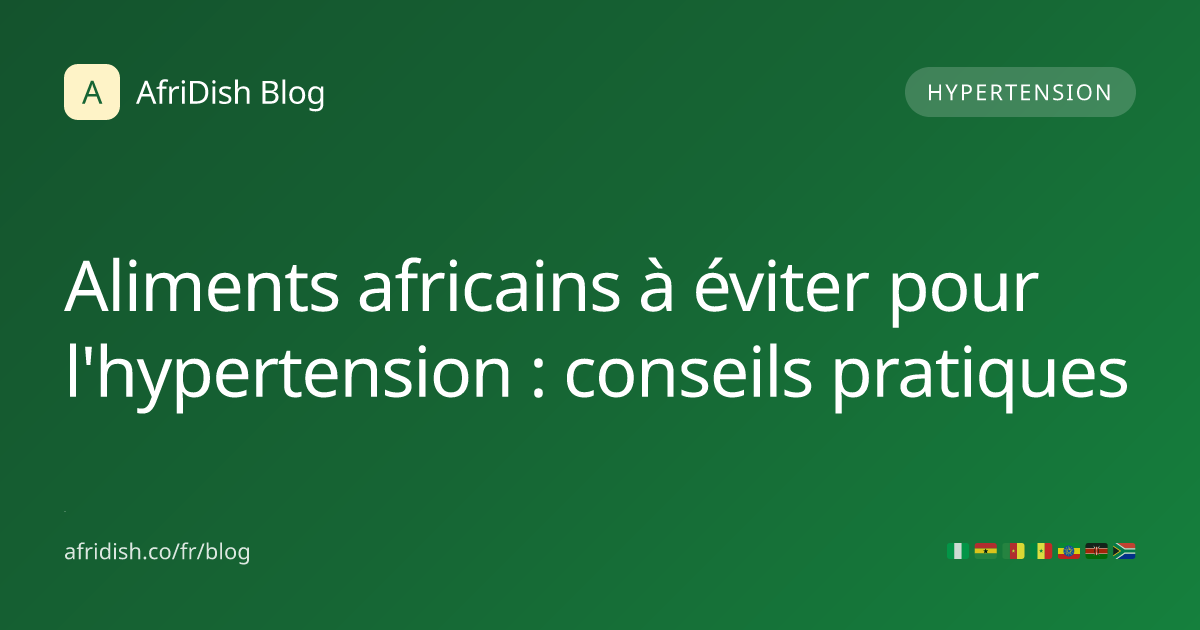 Aliments africains à éviter pour l'hypertension : conseils pratiques