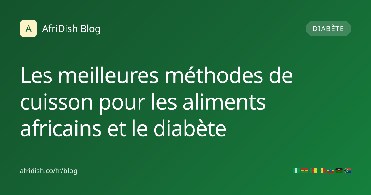 Les meilleures méthodes de cuisson pour les aliments africains et le diabète