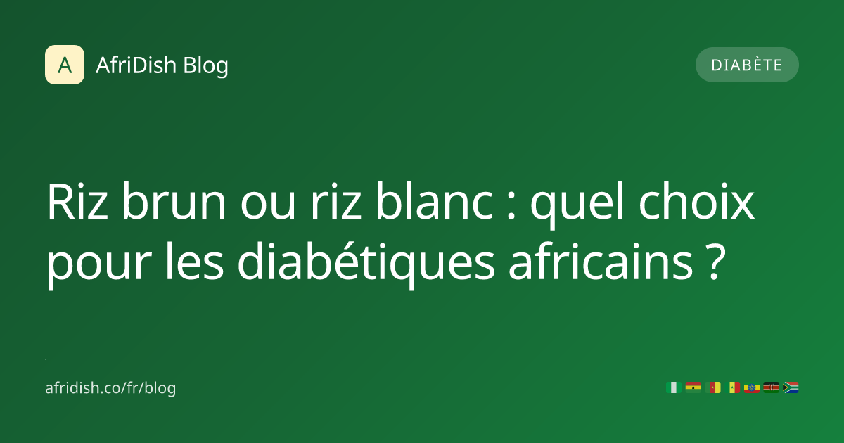 Riz brun ou riz blanc : quel choix pour les diabétiques africains ?