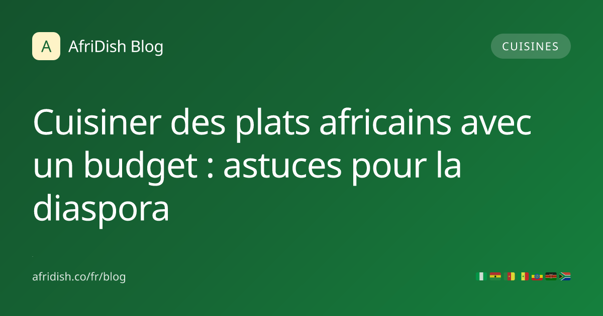 Cuisiner des plats africains avec un budget : astuces pour la diaspora