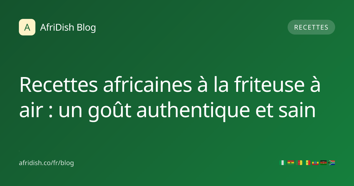 Recettes africaines à la friteuse à air : un goût authentique et sain