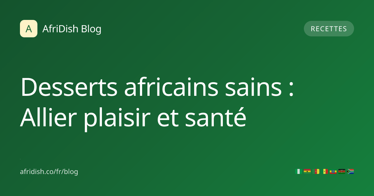 Desserts africains sains : Allier plaisir et santé