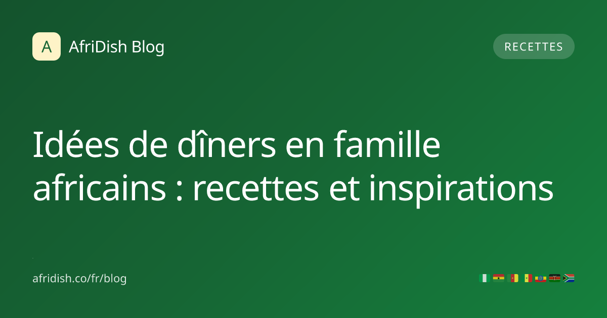 Idées de dîners en famille africains : recettes et inspirations
