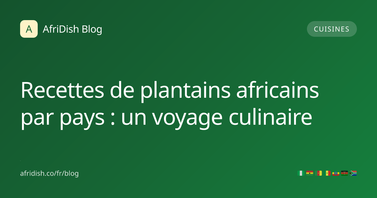 Recettes de plantains africains par pays : un voyage culinaire