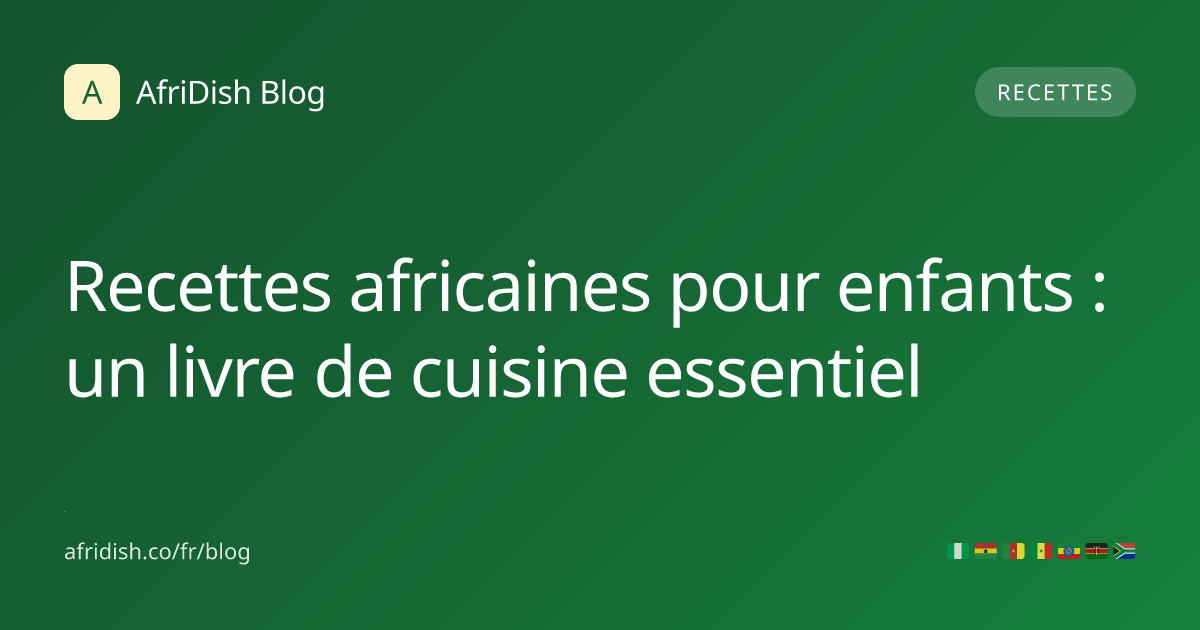 Recettes africaines pour enfants : un livre de cuisine essentiel