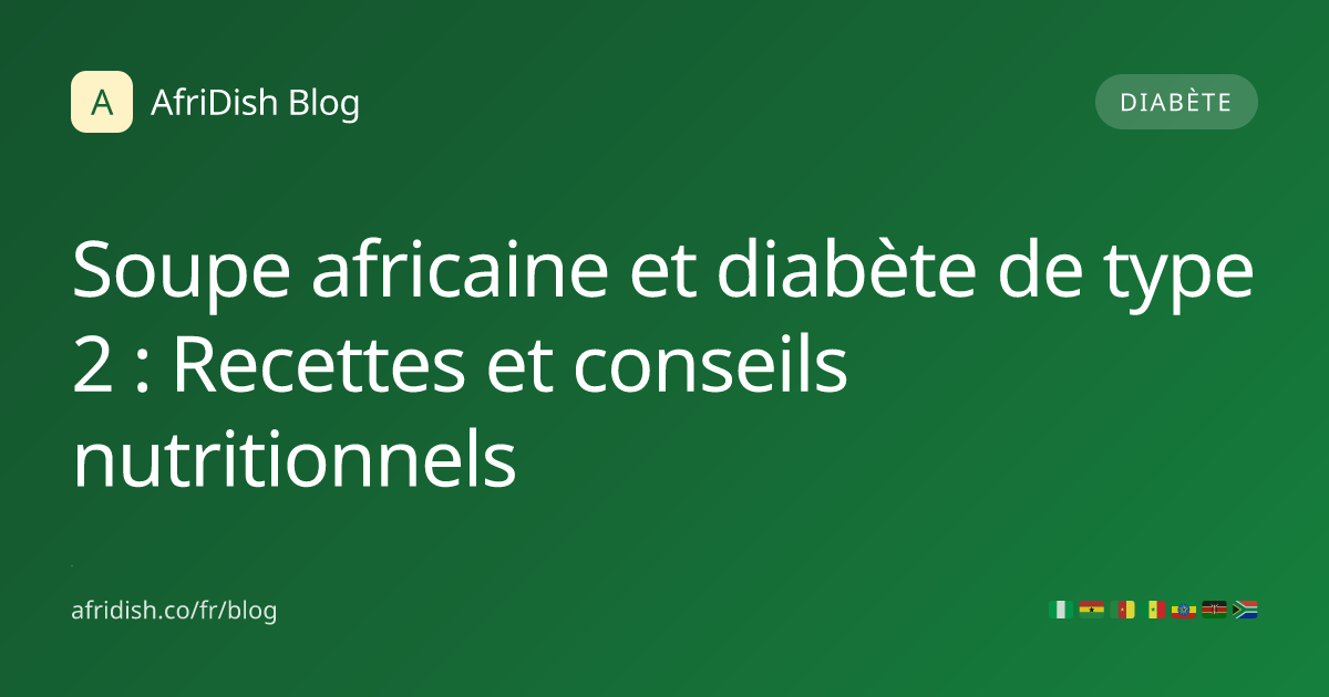 Soupe africaine et diabète de type 2 : Recettes et conseils nutritionnels