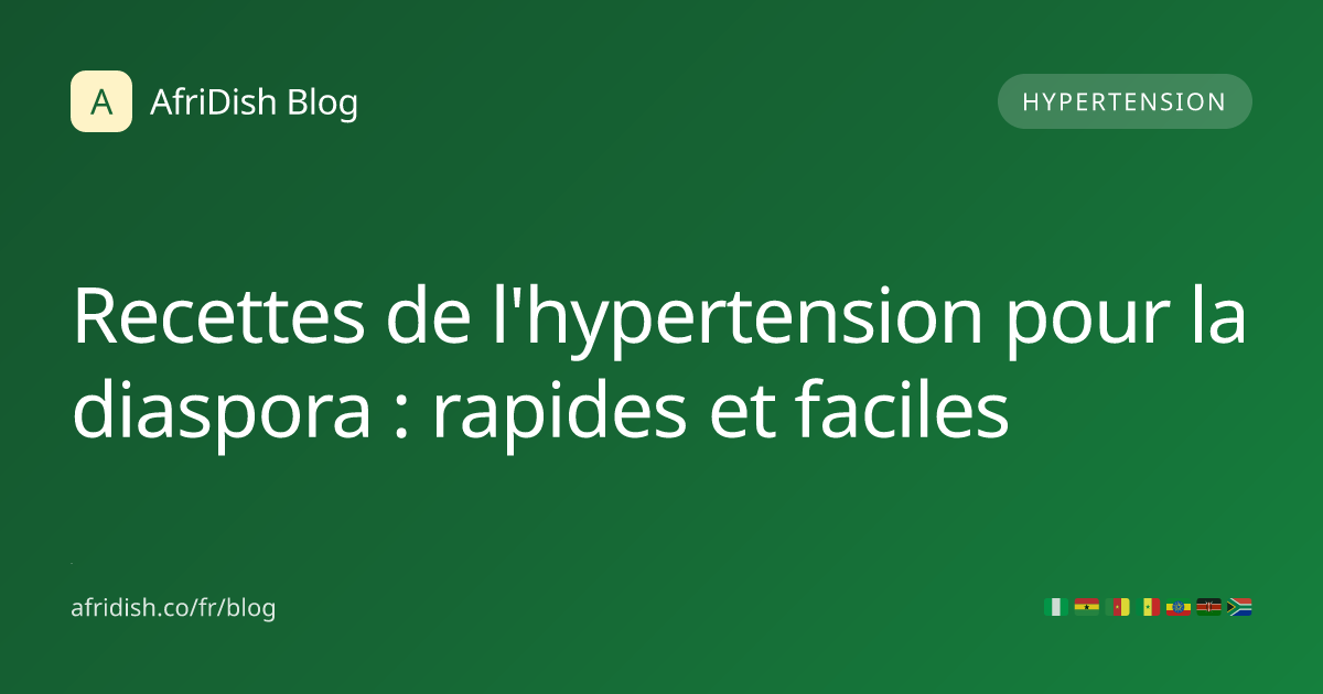 Recettes de l'hypertension pour la diaspora : rapides et faciles