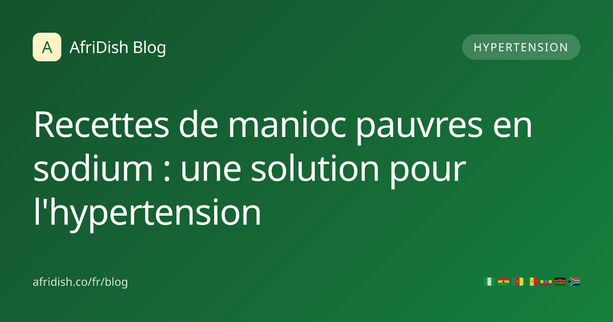 Recettes de manioc pauvres en sodium : une solution pour l'hypertension