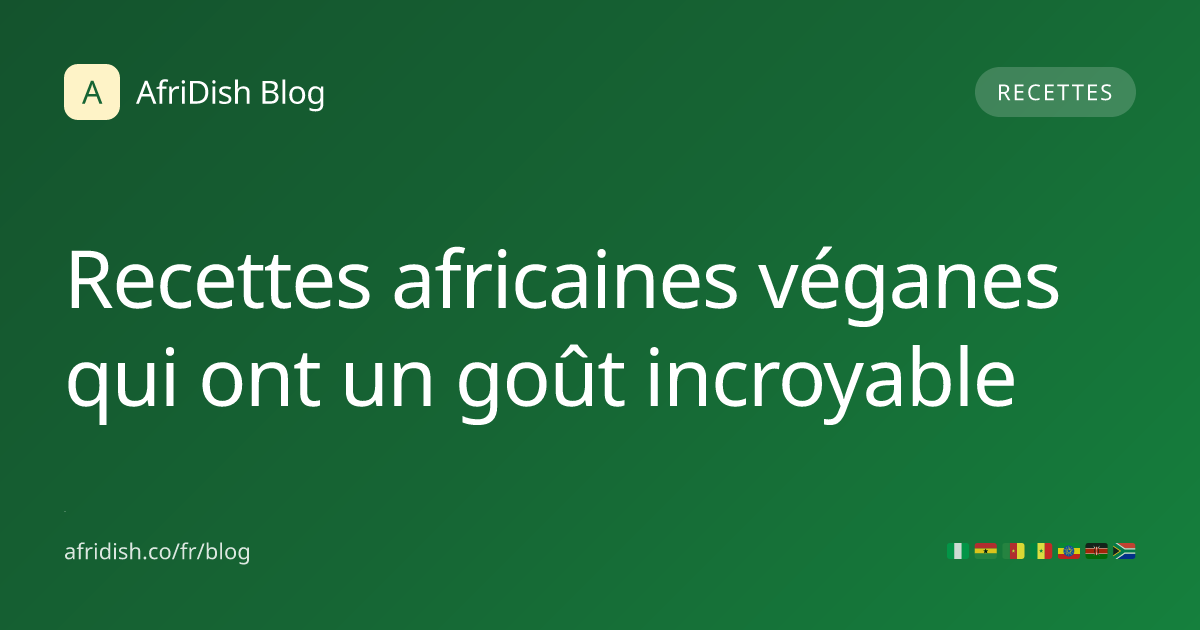 Recettes africaines véganes qui ont un goût incroyable