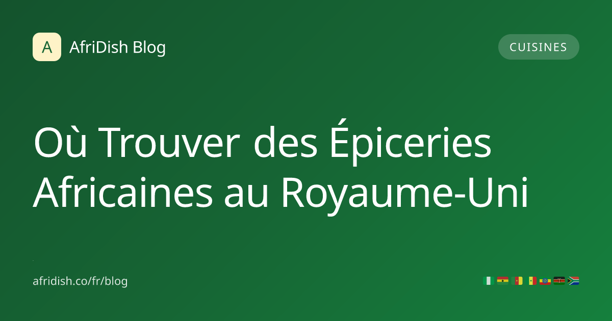 Où Trouver des Épiceries Africaines au Royaume-Uni