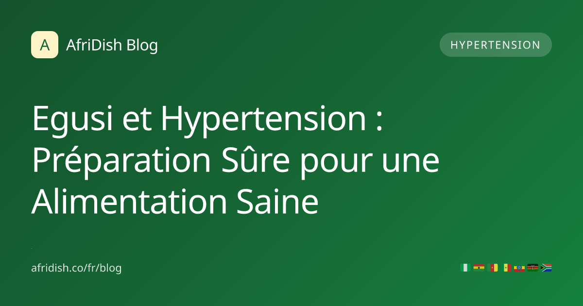 Egusi et Hypertension : Préparation Sûre pour une Alimentation Saine