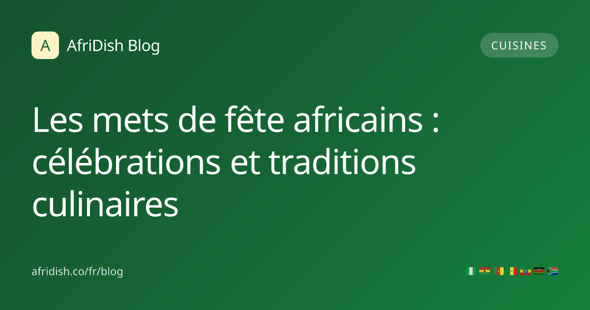 Les mets de fête africains : célébrations et traditions culinaires
