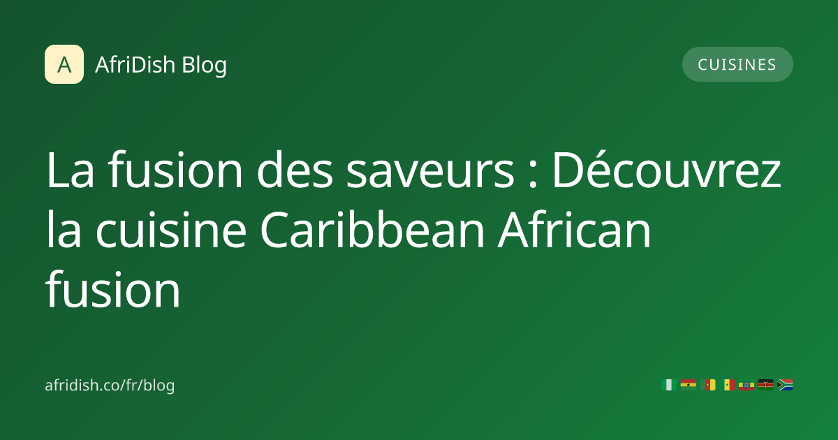 La fusion des saveurs : Découvrez la cuisine Caribbean African fusion