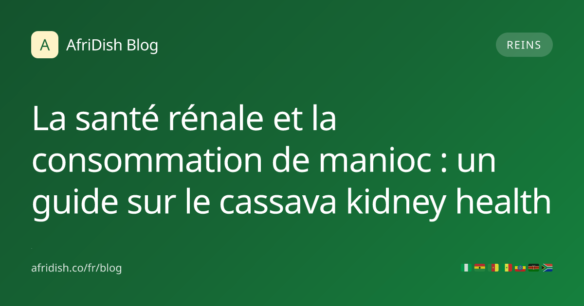 La santé rénale et la consommation de manioc : un guide sur le cassava kidney health