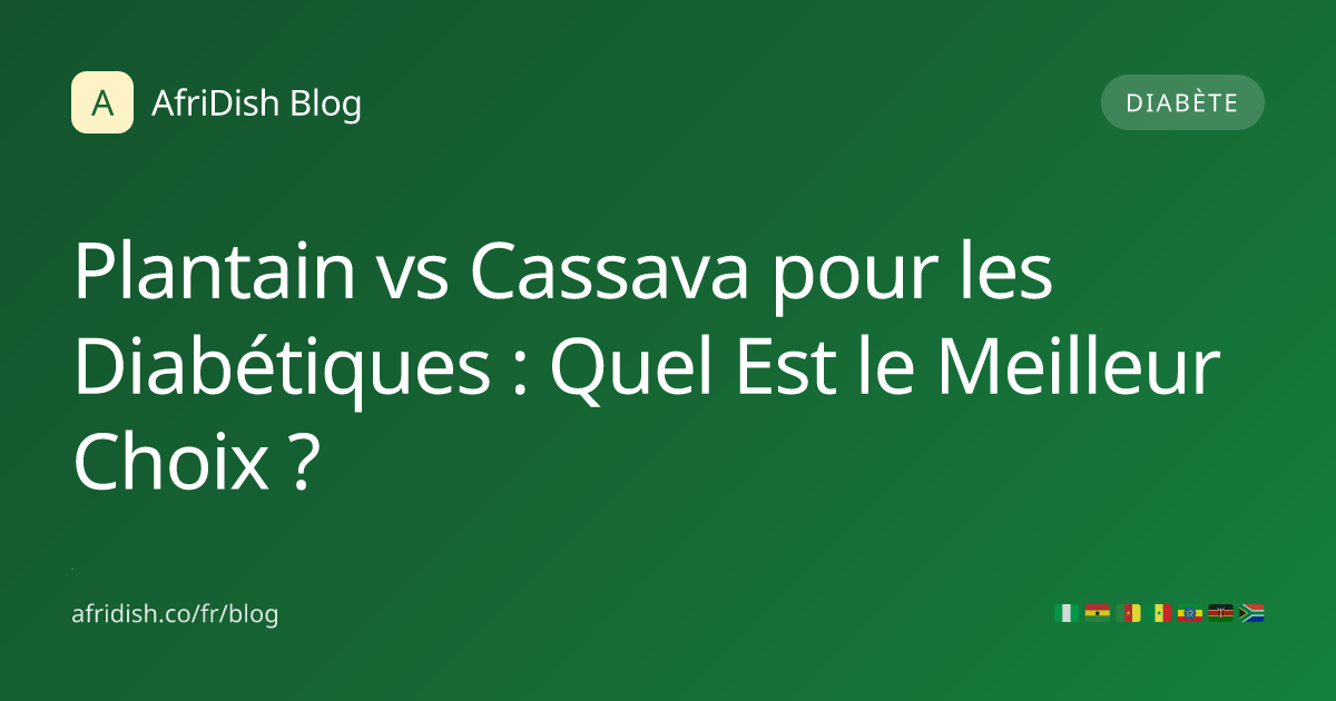 Plantain vs Cassava pour les Diabétiques : Quel Est le Meilleur Choix ?