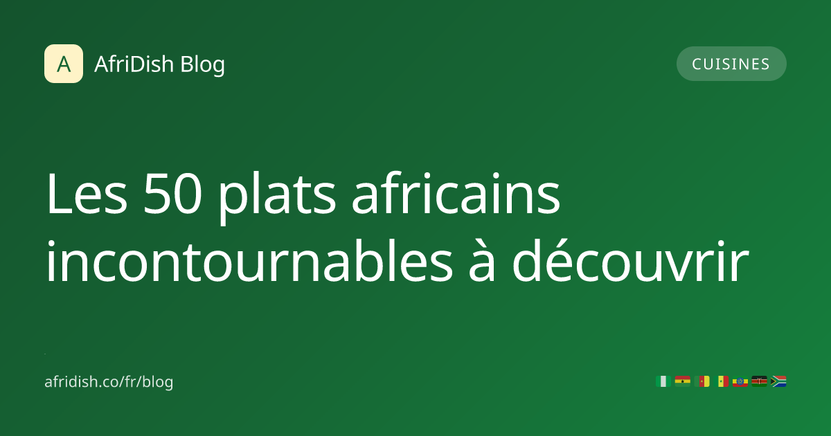 Les 50 plats africains incontournables à découvrir