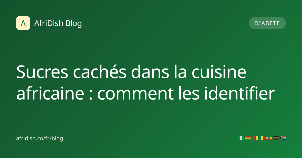 Sucres cachés dans la cuisine africaine : comment les identifier