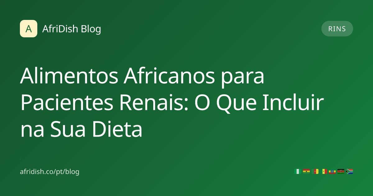 Alimentos Africanos para Pacientes Renais: O Que Incluir na Sua Dieta