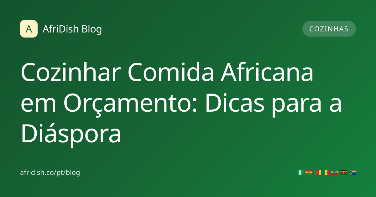 Cozinhar Comida Africana em Orçamento: Dicas para a Diáspora