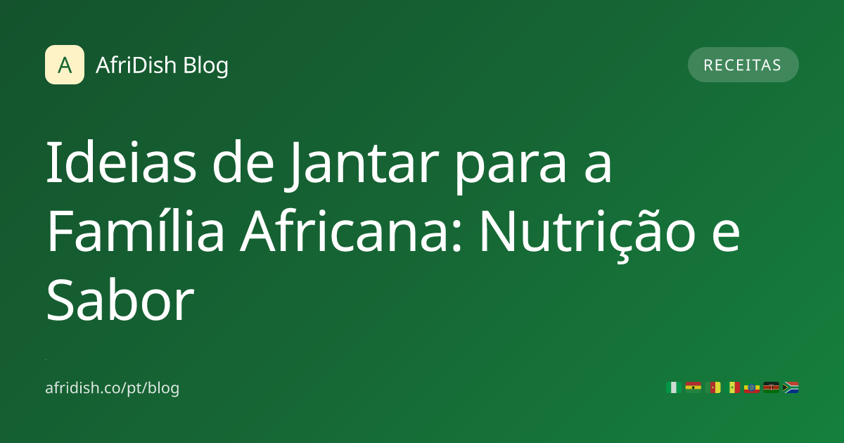 Ideias de Jantar para a Família Africana: Nutrição e Sabor