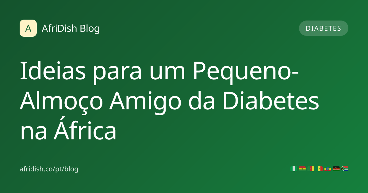 Ideias para um Pequeno-Almoço Amigo da Diabetes na África