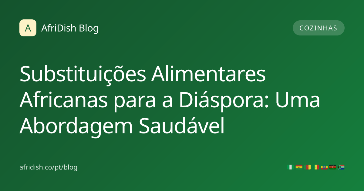 Substituições Alimentares Africanas para a Diáspora: Uma Abordagem Saudável