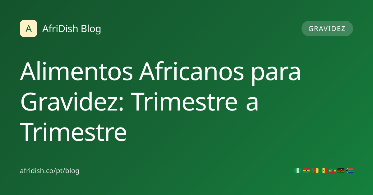 Alimentos Africanos para Gravidez: Trimestre a Trimestre