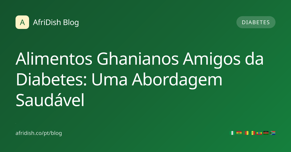 Alimentos Ghanianos Amigos da Diabetes: Uma Abordagem Saudável