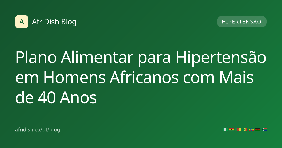 Plano Alimentar para Hipertensão em Homens Africanos com Mais de 40 Anos
