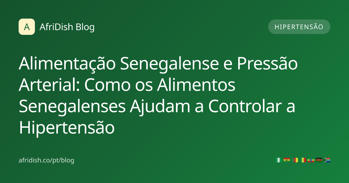 Alimentação Senegalense e Pressão Arterial: Como os Alimentos Senegalenses Ajudam a Controlar a Hipertensão