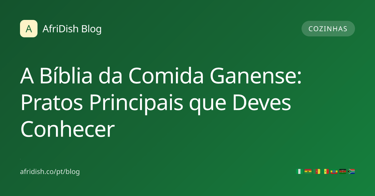 A Bíblia da Comida Ganense: Pratos Principais que Deves Conhecer