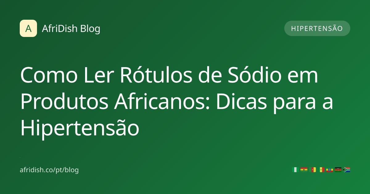 Como Ler Rótulos de Sódio em Produtos Africanos: Dicas para a Hipertensão